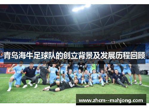 青岛海牛足球队的创立背景及发展历程回顾