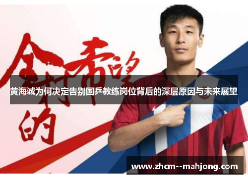 黄海诚为何决定告别国乒教练岗位背后的深层原因与未来展望
