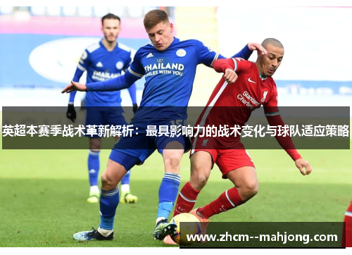 英超本赛季战术革新解析：最具影响力的战术变化与球队适应策略