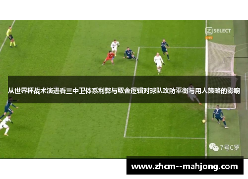 从世界杯战术演进看三中卫体系利弊与取舍逻辑对球队攻防平衡与用人策略的影响