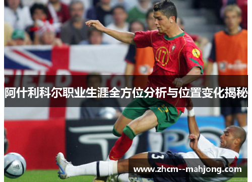 阿什利科尔职业生涯全方位分析与位置变化揭秘 阿什利科尔职业生涯全方位分析与位置变化揭秘