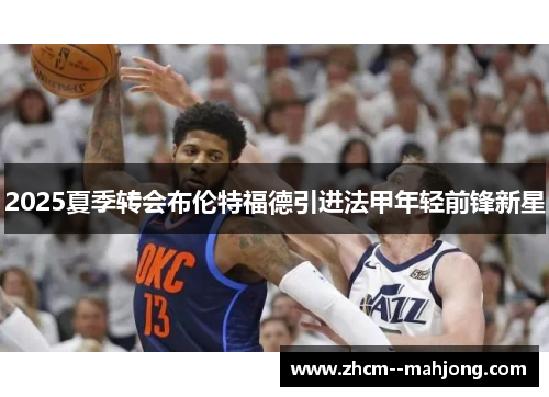 2025夏季转会布伦特福德引进法甲年轻前锋新星