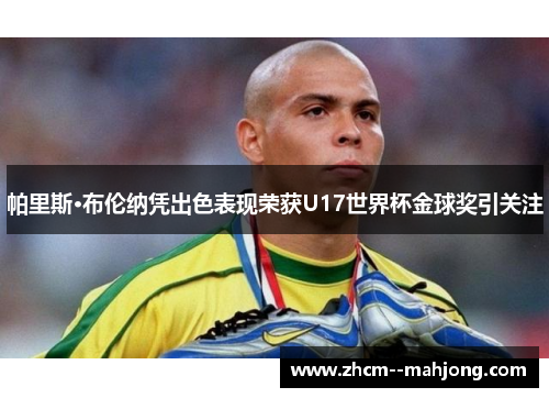 帕里斯·布伦纳凭出色表现荣获U17世界杯金球奖引关注 帕里斯·布伦纳凭出色表现荣获U17世界杯金球奖引关注