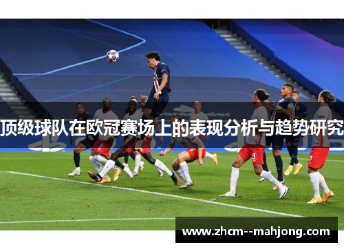 顶级球队在欧冠赛场上的表现分析与趋势研究